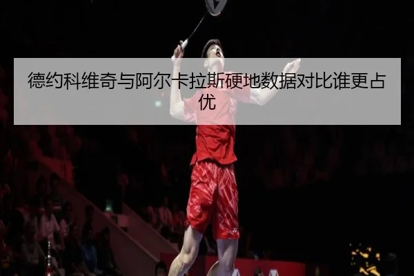 德约科维奇与阿尔卡拉斯硬地数据对比谁更占优